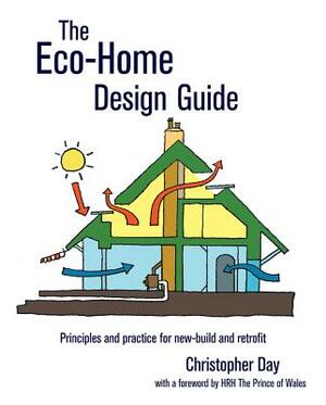 The Eco-Home Design Guide: Principles and Practice for New-Build and Retrofit by Christopher Day