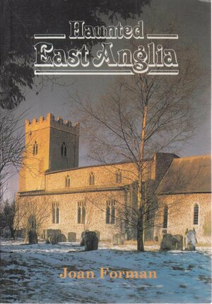 Haunted East Anglia by Joan Forman