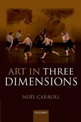 Art in Three Dimensions by Noel Carroll
