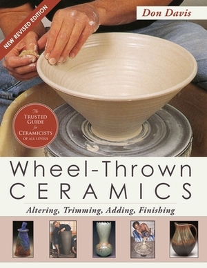Wheel-Thrown Ceramics: Altering, Trimming, Adding, Finishing (A Lark Ceramics Book) by Don Davis