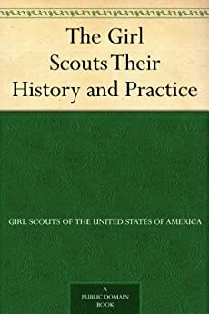 The Girl Scouts Their History and Practice by Girl Scouts of the U.S.A.