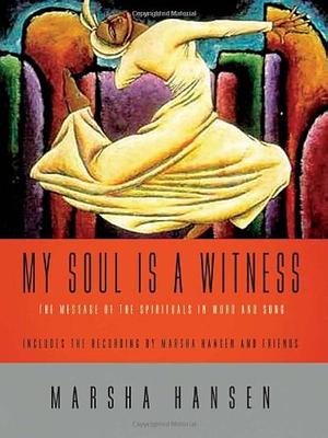 My Soul is a Witness!: The Message of the Spirituals in Word and Song by Marsha Hansen