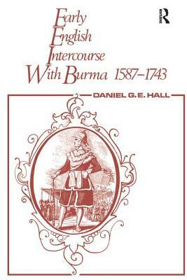 Early English Intercourse with Burma, 1587-1743: With the Tragedy of Negrais by David George, Edward Hall