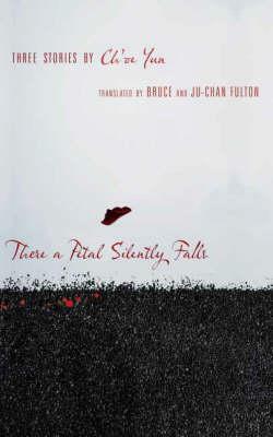 There a Petal Silently Falls: Three Stories by Ch'oe Yun by Bruce Fulton, Ju-Chan Fulton, Ch'oe Yun