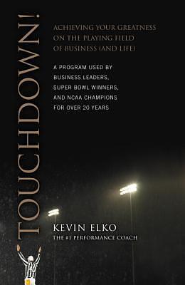 Touchdown!: Achieving Your Greatness on the Playing Field of Business and Life by Kevin Elko, Kevin Elko