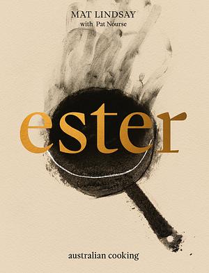 Ester: Australian Cooking by Mat Lindsay, Pat Nourse