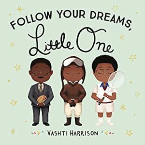Follow Your Dreams, Little One by Vashti Harrison, Kwesi Johnson