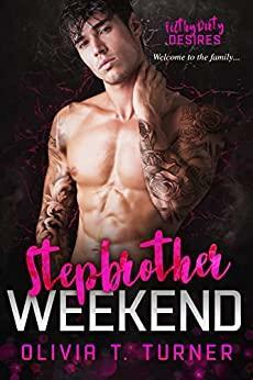 Stepbrother Weekend: Filthy Dirty Desires by Olivia T. Turner