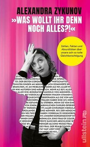 »Was wollt ihr denn noch alles?!«: Zahlen, Fakten und Absurditäten über unsere ach-so-tolle Gleichberechtigung | Geschlechterungerechtigkeit erklärt von Deutschlands unterhaltsamster Wutfluencerin by Alexandra Zykunov