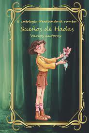 Sueños de hadas by Marina Vivar Robles, Arien Vega, Cristina Prieto Solano, Sonia M. Real, Laura Martín Hinojal, Arantxa Comes, Sandra León, Mark Meca, David Abad, Sonia Lerones, Marina Ricart, Marta Morillo García, Mireia de No Honrubia, Ana Segarra, Sandra Dols