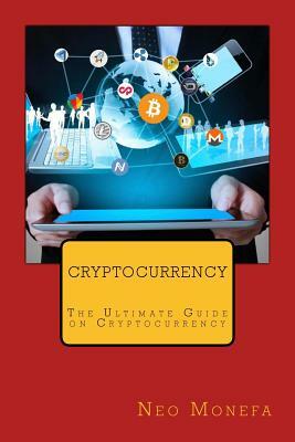 Cryptocurrency: The Ultimate Guide on Cryptocurrency by Neo Monefa