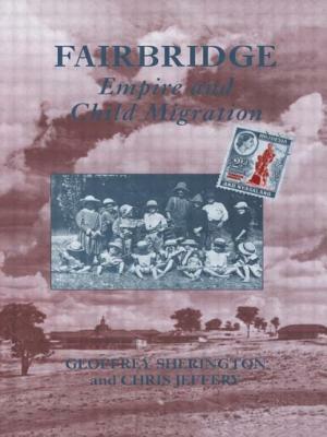 Fairbridge: Empire and Child Migration: Empire and Child Migration by Geoffrey Sherington, Chris Jeffery