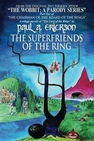 The Superfriends of the Ring: A Parody of Tolkien's Fellowship of the Ring by Paul A. Erickson, Paul A. Erickson