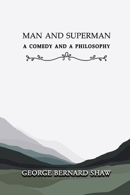 Man and Superman: A Comedy and a Philosophy: Annotated by George Bernard Shaw