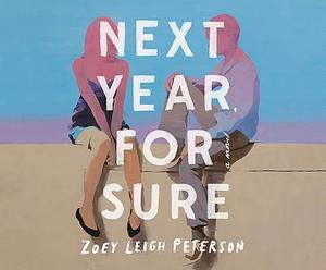 Next Year, For Sure: A Novel by Zoey Leigh Peterson, Zoey Leigh Peterson