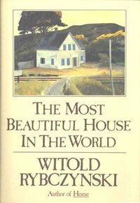 The Most Beautiful House in the World by Witold Rybczynski