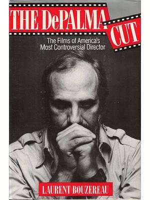 The De Palma Cut: The Films of America's Most Controversial Director by Laurent Bouzereau