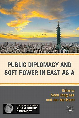 Public Diplomacy and Soft Power in East Asia by Jan Melissen