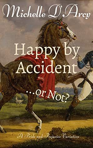 Happy by Accident... or Not?: A Pride and Prejudice variation by Michelle D'Arcy