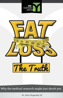 Fat Loss The Truth: Why the medical research might just Shock You by John Fitzgerald