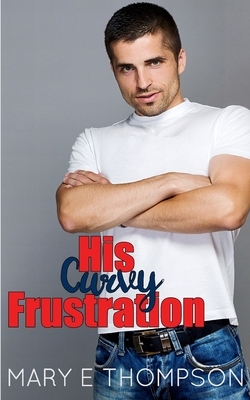 His Curvy Frustration by Mary E. Thompson