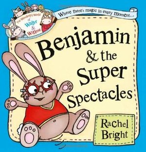 Benjamin and the Super Spectacles (The Wonderful World of Walter and Winnie) by Rachel Bright