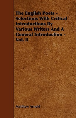The English Poets - Selections with Critical Introductions by Various Writers and a General Introduction - Vol. II by Matthew Arnold