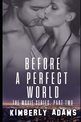 Before A Perfect World: The Movie Series, Part Two by Kimberly Adams