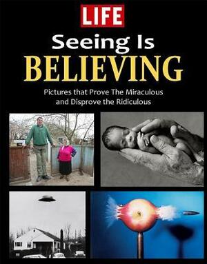 LIFE Seeing is Believing: Amazing People and Places From Around the World by LIFE Magazine