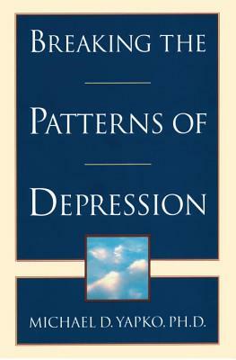 Breaking the Patterns of Depression by Michael D. Yapko