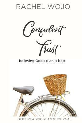 Confident Trust: Believing God's Plan is Best by Rachel Wojo