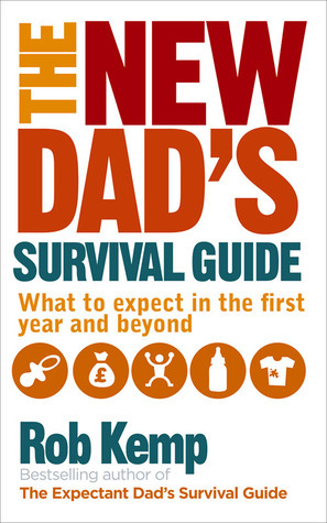 The New Dad's Survival Guide: What to Expect in the First Year and Beyond by Rob Kemp