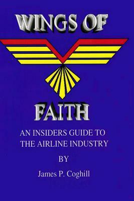 Wings Of Faith An Insiders Guide to the Airline Industry by James Coghill