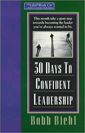 30 Days to Confident Leadership: The Life@work Company by Bobb Biehl