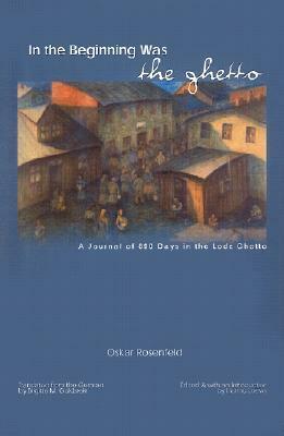 In the Beginning Was the Ghetto: Notebooks from Lodz by Hanno Loewy, Brigitte Goldstein, Oskar Rosenfeld