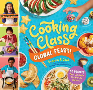 Cooking Class Global Feast: 50 Around-the-World Recipes Kids Love to Cook by Deanna F. Cook
