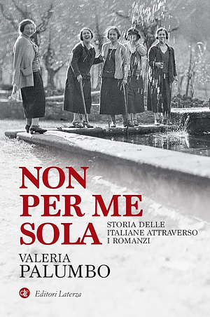 Non per me sola. Storia delle italiane attraverso i romanzi by Valeria Palumbo