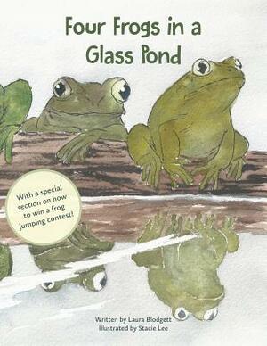 Four Frogs in a Glass Pond: With a special section on how to win a frog jumping contest! by Laura Blodgett