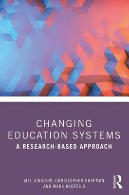 Changing Education Systems: A Research-based Approach by Mark Hadfield, Mel Ainscow, Christopher Chapman