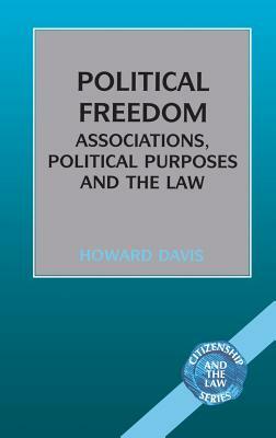 Political Freedom: Association, Political Purposes and the Law by Howard Davis