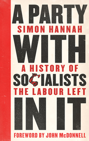 A Party with Socialists in It: A History of the Labour Left by John McDonnell, Simon Hannah