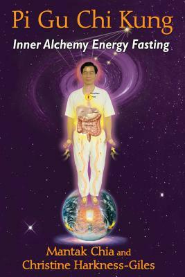 Pi Gu Chi Kung: Inner Alchemy Energy Fasting by Mantak Chia, Christine Harkness-Giles