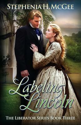 Labeling Lincoln: The Liberator Series Book Three by Stephenia H. McGee