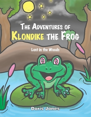 The Adventures of Klondike the Frog: Lost in the Woods by Doris Jones