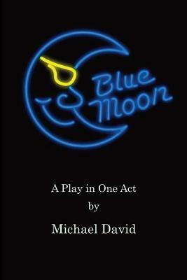 Blue Moon: A Play in One Act by Michael David