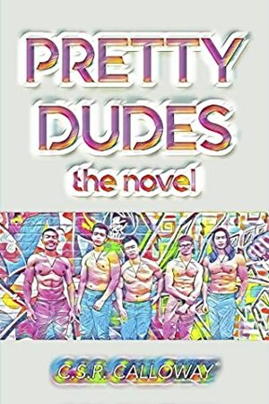 Pretty Dudes: The Novel by C.S.R. Calloway