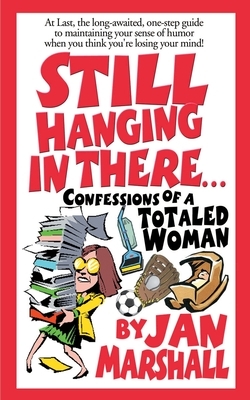 Still Hanging in There...: Confessions of a Totaled Woman by Jan Marshall
