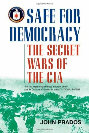 Safe For Democracy: The Secret Wars Of The CIA by John Prados