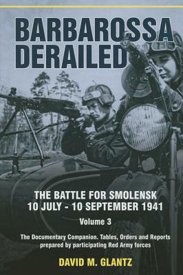 Barbarossa Derailed. Volume 3: The Documentary Companion. Tables, Orders and Reports Prepared by Participating Red Army Forces by David M. Glantz