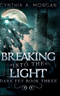 Breaking Into The Light by Cynthia A. Morgan
